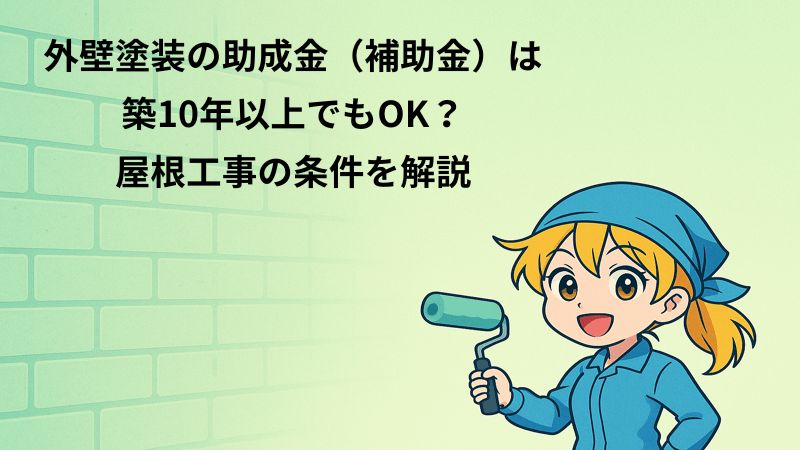 外壁塗装の助成金（補助金）は築10年以上でもOK？屋根工事の条件を解説
